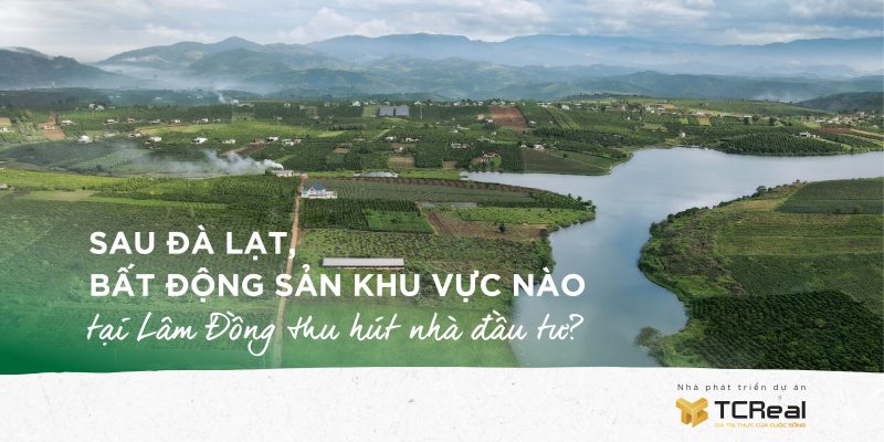 Sau Đà Lạt, bất động sản khu vực nào tại Lâm Đồng thu hút nhà đầu tư?