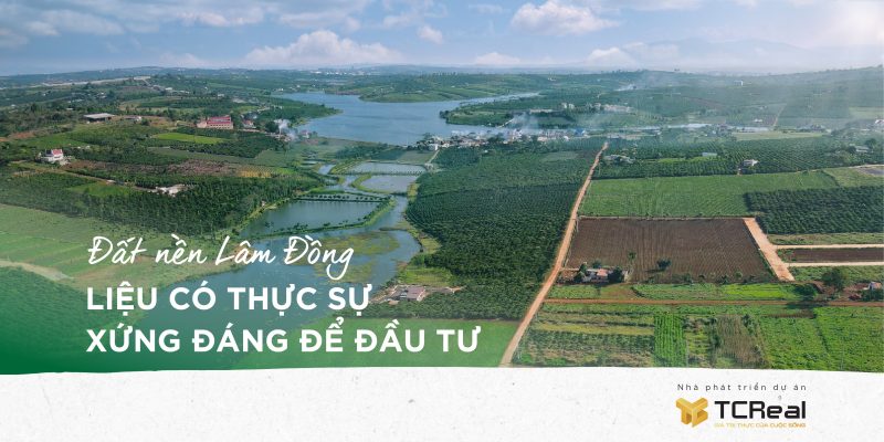 Đất nền Lâm Đồng liệu có thực sự xứng đáng để đầu tư?