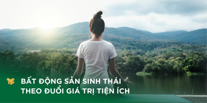 Bất động sản sinh thái theo đuổi giá trị tiện ích